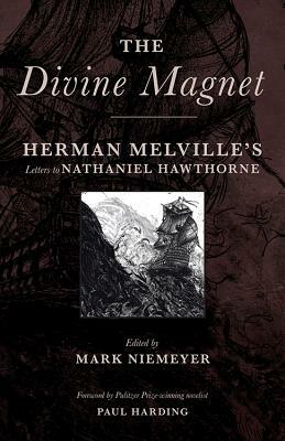 The Divine Magnet: Herman Melville's Letters to Nathaniel Hawthorne by Herman Melville