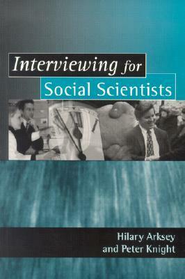 Interviewing for Social Scientists: An Introductory Resource with Examples by Hilary Arksey, Peter T. Knight