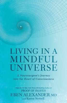 Living in a Mindful Universe by Eben Alexander, Karen Newell