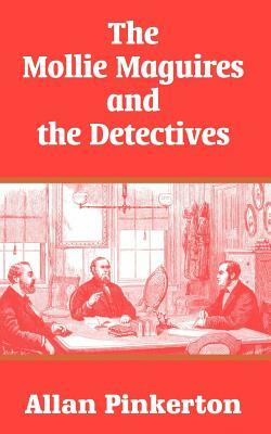 The Mollie Maguires and the Detectives by Allan Pinkerton