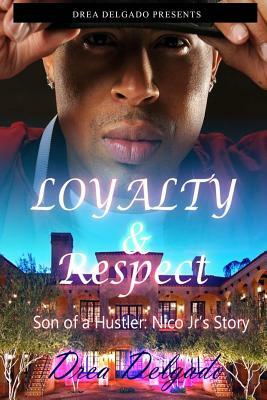 Loyalty & Respect: Son of A Hustler: Nico Jr's Story by Drea Delgado