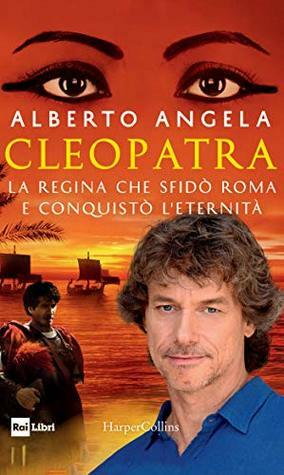 Cleopatra: La regina che sfidò Roma e conquistò l'eternità by Alberto Angela