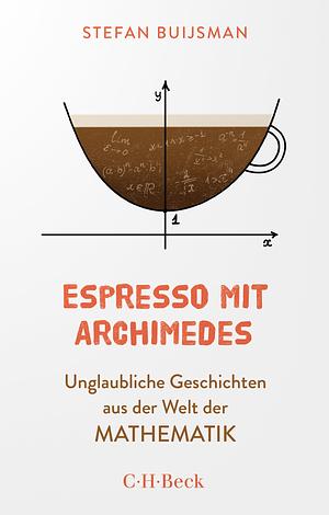 Espresso mit Archimedes: Unglaubliche Geschichten aus der Welt der Mathematik by Stefan Buijsman