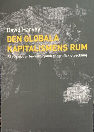 Den globala kapitalismens rum: på väg mot en teori om ojämn geografisk utveckling by David Harvey
