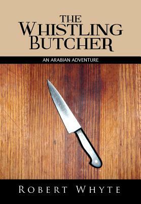 The Whistling Butcher: An Arabian Adventure by Robert Whyte