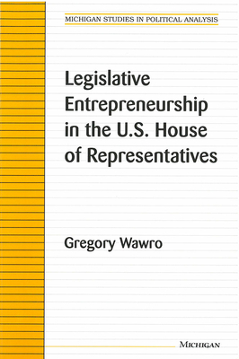 Legislative Entrepreneurship in the U.S. House of Representatives by Gregory Wawro