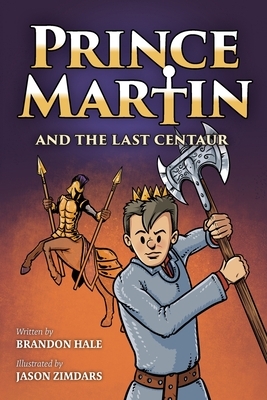 Prince Martin and the Last Centaur: A Tale of Two Brothers, a Courageous Kid, and the Duel for the Desert by Brandon Hale