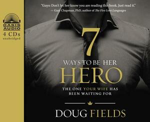 7 Ways to Be Her Hero: The One Your Wife Has Been Waiting for by Doug Fields