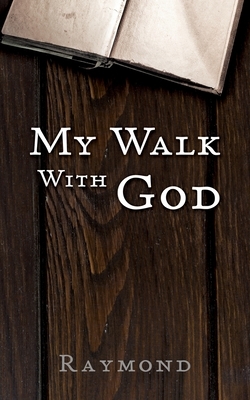 My Walk With God by Raymond