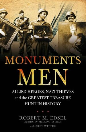 Monuments Men: Nazi Thieves, Allied Heroes and the Greatest Treasure Hunt in History by Robert M. Edsel