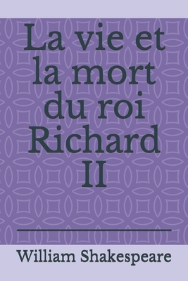 La vie et la mort du roi Richard II: par William Shakespeare. by William Shakespeare