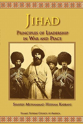 Jihad: Principles of Leadership in War and Peace by Shaykh Muhammad Hisham Kabbani