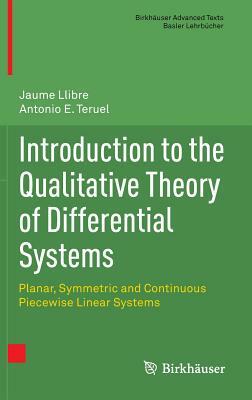 Introduction to the Qualitative Theory of Differential Systems: Planar, Symmetric and Continuous Piecewise Linear Systems by Jaume Llibre, Antonio E. Teruel