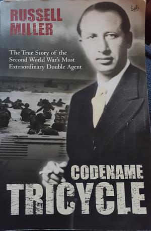 Codename Tricycle: The True Story of the Second World War's Most Extraordinary Double Agent by Russell Miller, Russell Miller