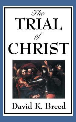 The Trial of Christ by David K. Breed