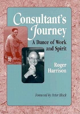 Consultant's Journey: A Dance of Work and Spirit by Roger Harrison