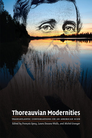 Thoreauvian Modernities: Transatlantic Conversations on an American Icon by François Specq, Michel Granger, Laura Dassow Walls