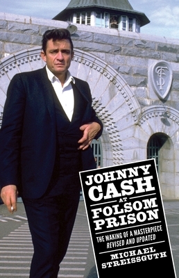 Johnny Cash at Folsom Prison: The Making of a Masterpiece, Revised and Updated by Michael Streissguth