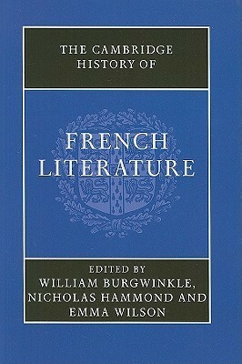 The Cambridge History of French Literature by Nicholas Hammond, William E. Burgwinkle, Emma Wilson