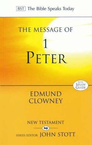 The Message of 1 Peter by Edmund P. Clowney