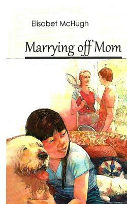 Marrying off Mom by Elisabet McHugh