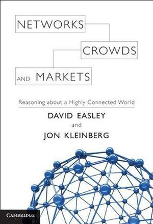 Networks, Crowds, and Markets by David Easley, Jon Kleinberg