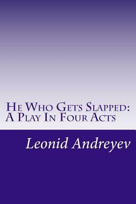 He Who Gets Slapped: A Play In Four Acts by Leonid Andreyev