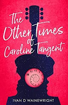 The Other Times of Caroline Tangent by Ivan D. Wainewright