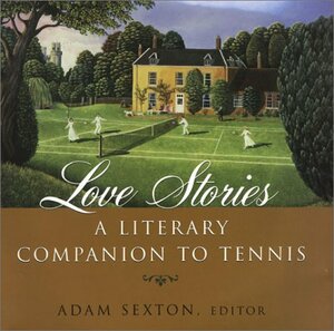 Love Stories: A Literary Companion to Tennis by Adam Sexton