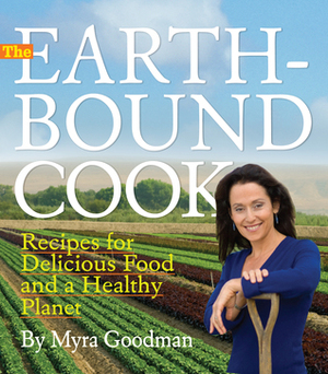 The Earthbound Cook: 250 Recipes for Delicious Food and a Healthy Planet by Myra Goodman
