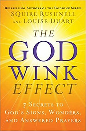 The Godwink Effect: The 7 Secrets to Having Your Prayers Answered by Squire Rushnell