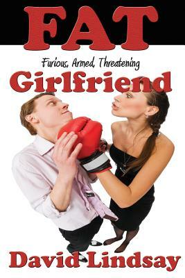 FAT Girlfriend: Furious, Armed, Threatening by David Lindsay