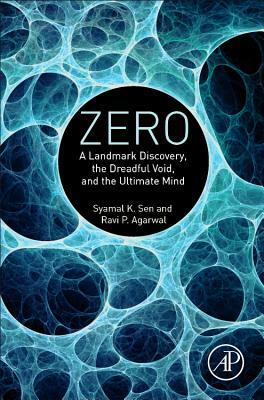 Zero: A Landmark Discovery, the Dreadful Void, and the Ultimate Mind by Syamal K. Sen, Ravi P. Agarwal