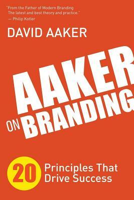 Aaker on Branding: 20 Principles That Drive Success by David Aaker