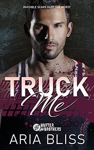 Truck Me: A Grumpy-Sunshine Small Town Romance (Mutter Brothers)  by Aria Bliss