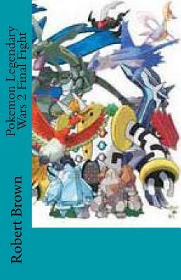 Pokemon Legendary Wars 2 Final Fight by Robert Lee Brown