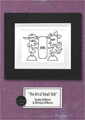 The Art of Small Talk: Because Dating's Not a Science--It's an Art by Hayley DiMarco, Michael DiMarco