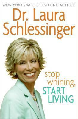 Stop Whining, Start Living by Laura Schlessinger