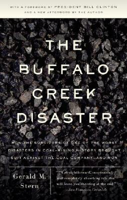 The Buffalo Creek Disaster: How the Survivors of One of the Worst Disasters in Coal-Mining History Brought Suit Against the Coal Company--And Won by Gerald M. Stern