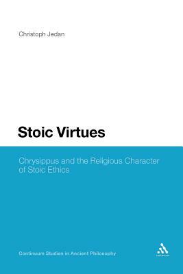 Stoic Virtues: Chrysippus and the Religious Character of Stoic Ethics by Christoph Jedan