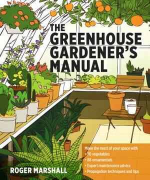 The Greenhouse Gardener's Manual by Roger Marshall