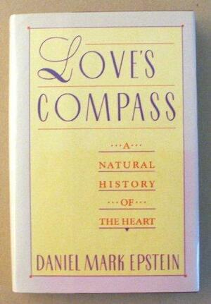 Love's Compass: A Natural History Of The Heart by Daniel Mark Epstein