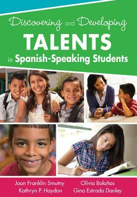 Discovering and Developing Talents in Spanish-Speaking Students by Kathryn P. Haydon, Olivia G. Bolanos, Joan F. Smutny