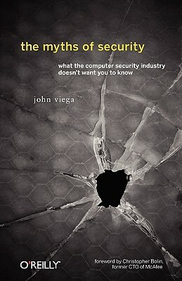 The Myths of Security: What the Computer Security Industry Doesn't Want You to Know by John Viega