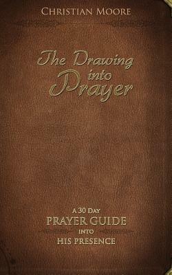 The Drawing into Prayer: A 30 Day Prayer Devotional by Christian Moore