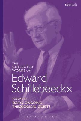 The Collected Works of Edward Schillebeeckx Volume 11: Essays. Ongoing Theological Quests by Edward Schillebeeckx