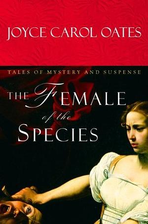 The Female of the Species: Tales of Mystery and Suspense by Joyce Carol Oates