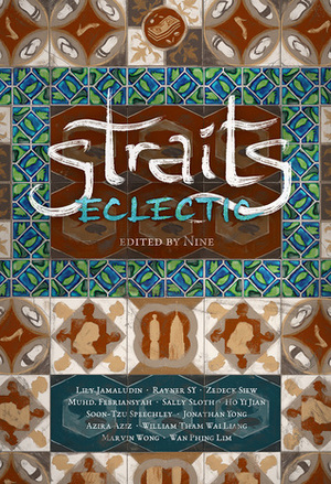 Straits Eclectic by Rayner SY, Nine, Zedeck Siew, Azira Aziz, Ho Yi Jian, Muhammad Febriansyah, Lily Jamaludin, Jonathan Yong, Marvin Wong, William Tham Wai Liang, Sally Sloth, Soon-Tzu Speechley, Wan Phing Lim