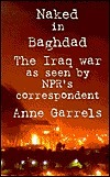 Naked in Baghdad: The Iraq War as Seen by NPR's Correspondent Anne Garrels by Anne Garrels