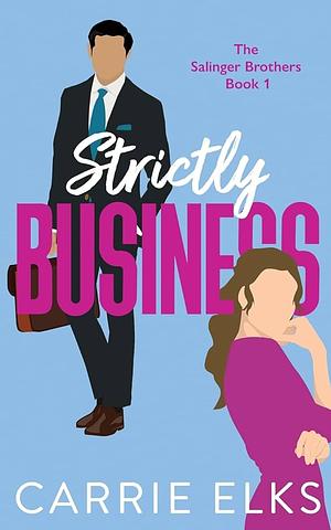 Strictly Business: A swoony, feel-good enemies to lovers romantic comedy by Carrie Elks